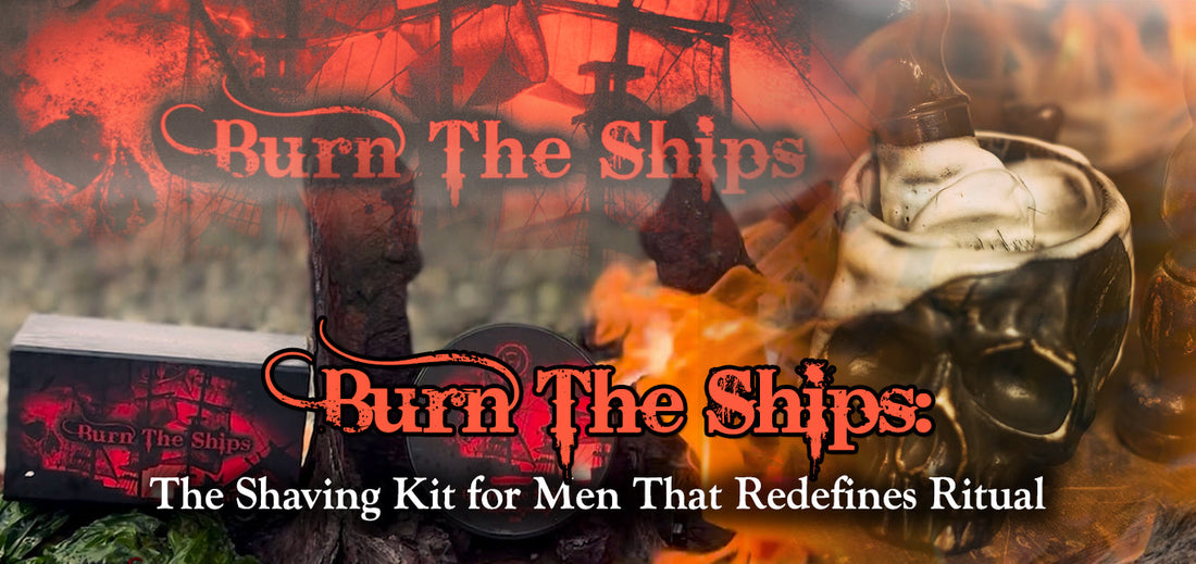 Burn The Ships: The Shaving Kit for Men That Redefines Ritual